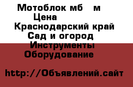 Мотоблок мб 2 м  › Цена ­ 15 000 - Краснодарский край Сад и огород » Инструменты. Оборудование   